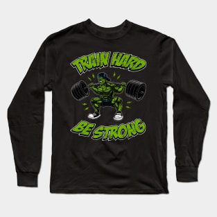 Train hard, be strong, fitness Long Sleeve T-Shirt